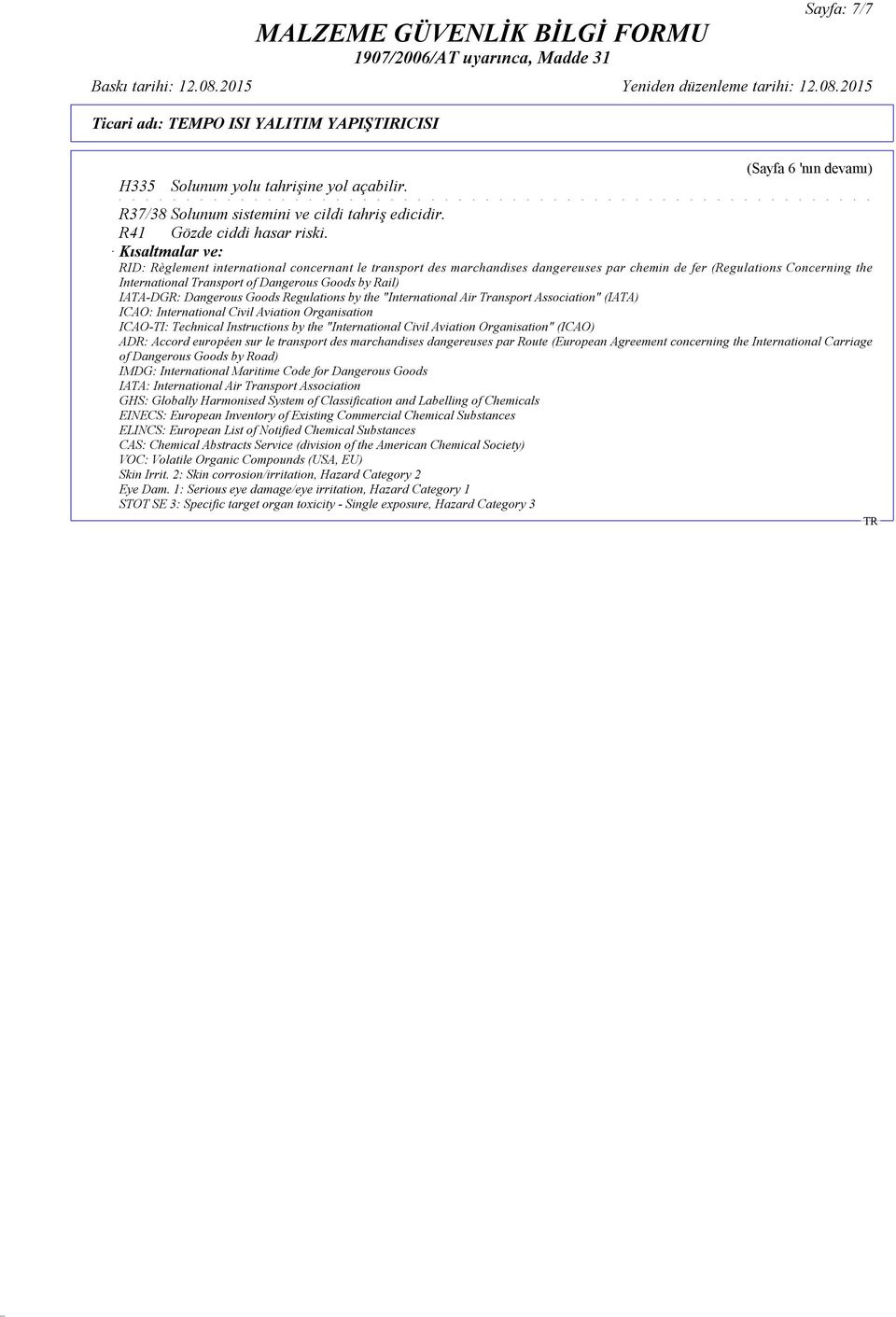 IATA-DGR: Dangerous Goods Regulations by the "International Air Transport Association" (IATA) ICAO: International Civil Aviation Organisation ICAO-TI: Technical Instructions by the "International