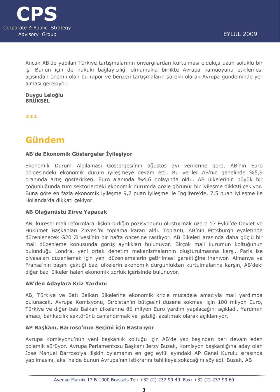 Duygu Leloğlu BRÜKSEL *** Gündem AB de Ekonomik Göstergeler İyileşiyor Ekonomik Durum Algılaması Göstergesi nin ağustos ayı verilerine göre, AB nin Euro bölgesindeki ekonomik durum iyileşmeye devam