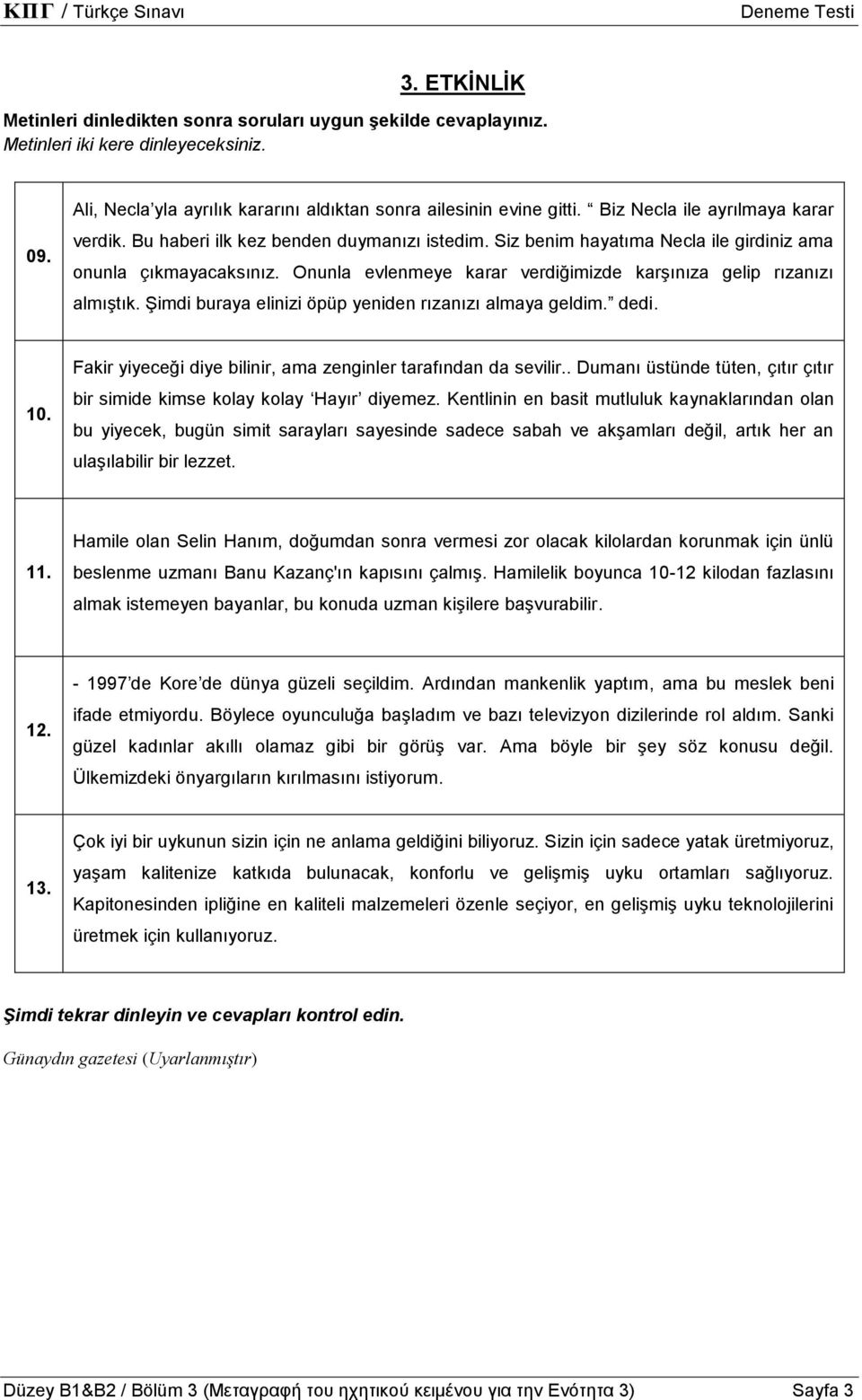 Onunla evlenmeye karar verdiğimizde karşınıza gelip rızanızı almıştık. Şimdi buraya elinizi öpüp yeniden rızanızı almaya geldim. dedi. 10.