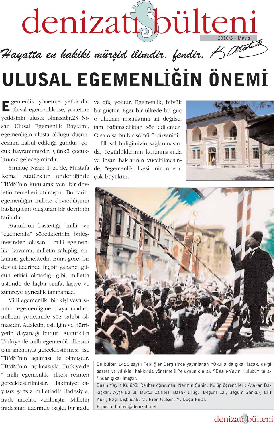 Yirmiüç Nisan 1920 de, Mustafa Kemal Atatürk ün önderli inde TBMM nin kurularak yeni bir devletin temelleri at lm flt r.