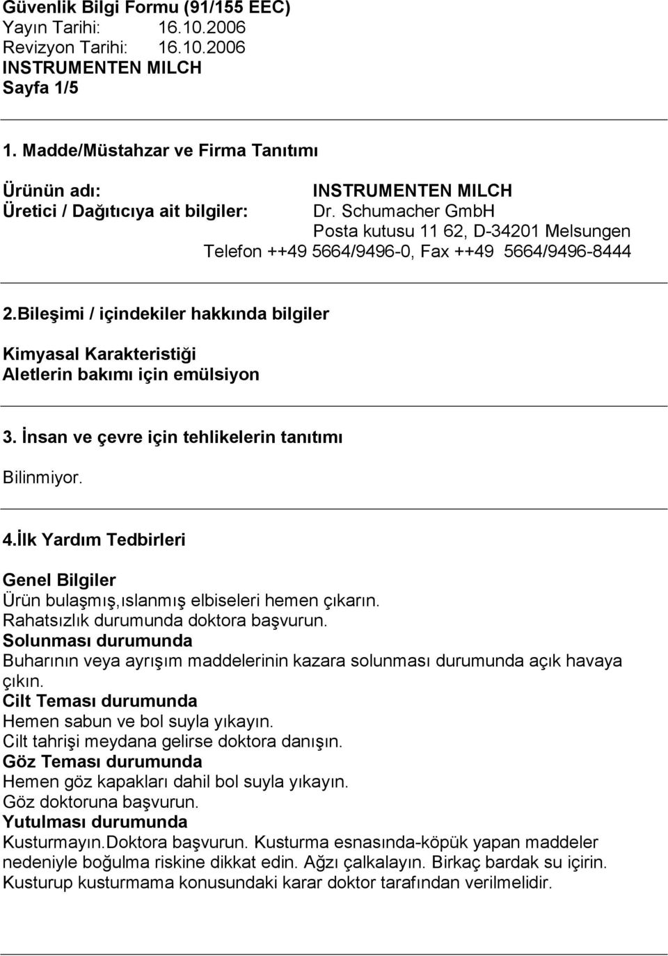 Bileşimi / içindekiler hakkında bilgiler Kimyasal Karakteristiği Aletlerin bakımı için emülsiyon 3. Đnsan ve çevre için tehlikelerin tanıtımı Bilinmiyor. 4.