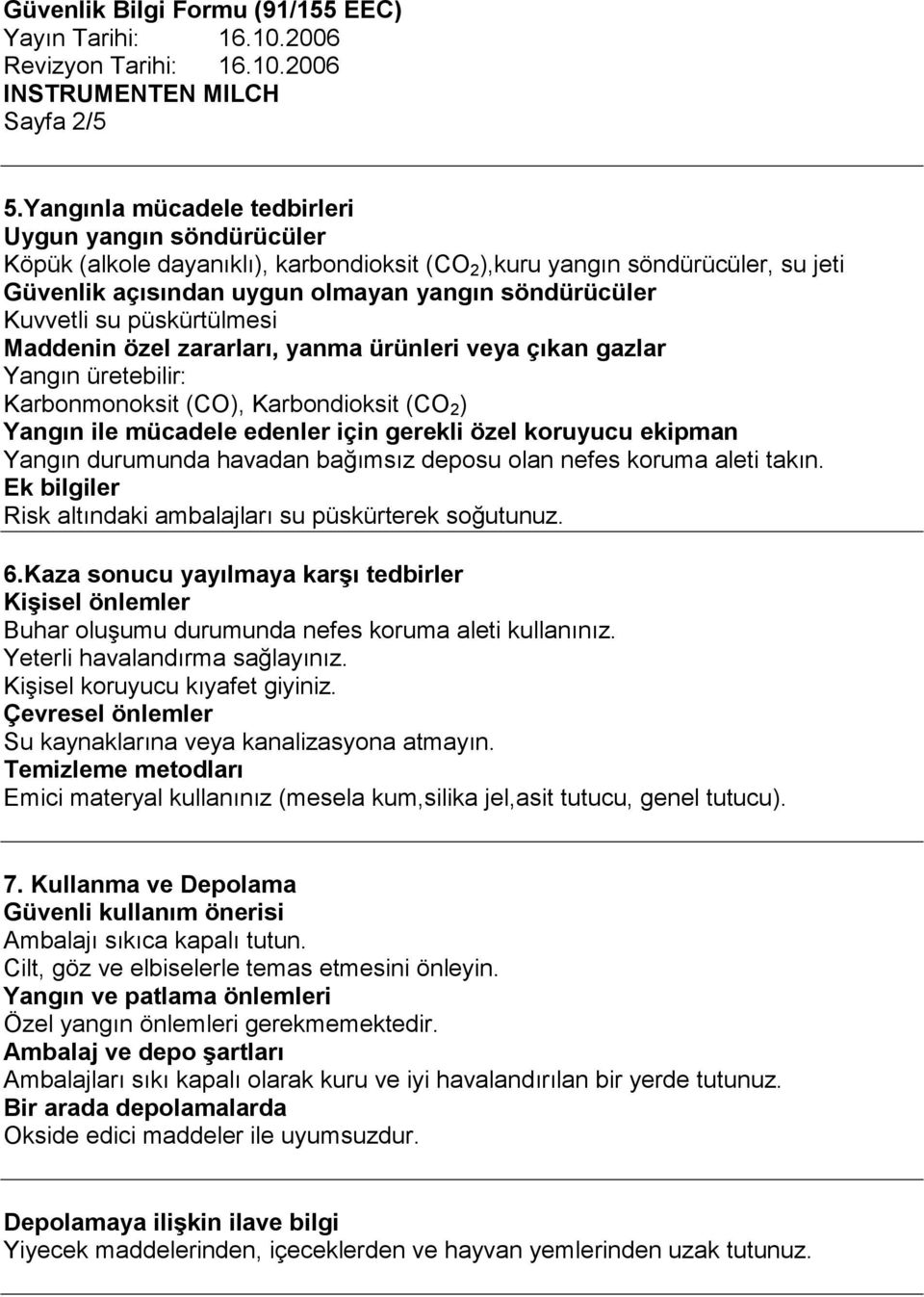 su püskürtülmesi Maddenin özel zararları, yanma ürünleri veya çıkan gazlar Yangın üretebilir: Karbonmonoksit (CO), Karbondioksit (CO 2 ) Yangın ile mücadele edenler için gerekli özel koruyucu ekipman