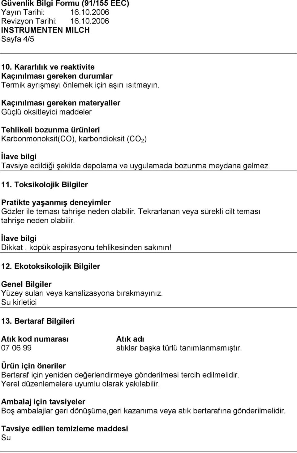 11. Toksikolojik Bilgiler Pratikte yaşanmış deneyimler Gözler ile teması tahrişe neden olabilir. Tekrarlanan veya sürekli cilt teması tahrişe neden olabilir.