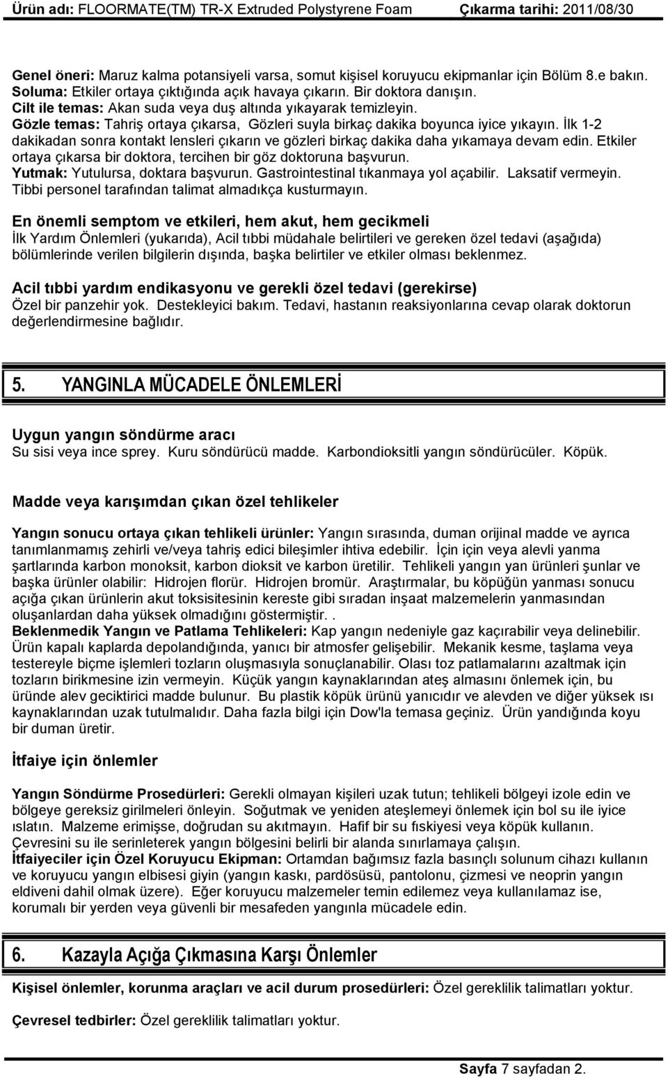 İlk 1-2 dakikadan sonra kontakt lensleri çıkarın ve gözleri birkaç dakika daha yıkamaya devam edin. Etkiler ortaya çıkarsa bir doktora, tercihen bir göz doktoruna başvurun.