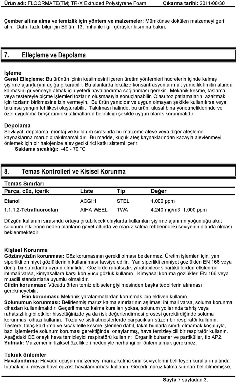 Bu alanlarda lokalize konsantrasyonların alt yanıcılık limitin altında kalmasını güvenceye almak için yeterli havalandırma sağlanması gerekir.