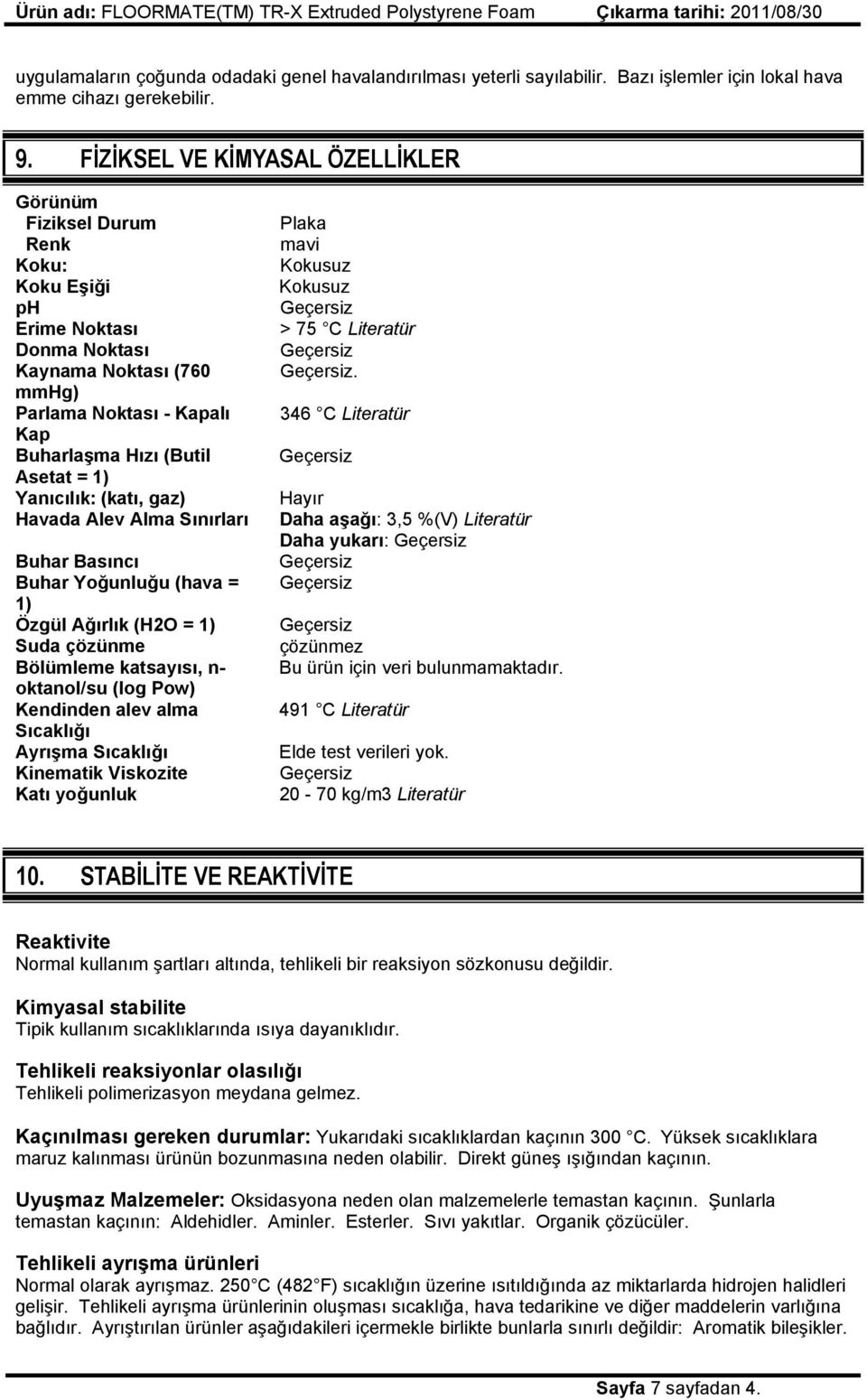 Yanıcılık: (katı, gaz) Havada Alev Alma Sınırları Buhar Basıncı Buhar Yoğunluğu (hava = 1) Özgül Ağırlık (H2O = 1) Suda çözünme Bölümleme katsayısı, n- oktanol/su (log Pow) Kendinden alev alma