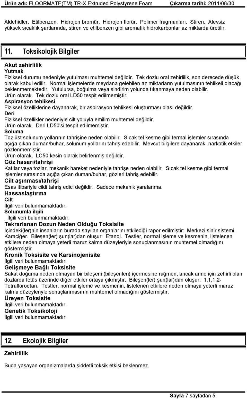 Normal işlemelerde meydana gelebilen az miktarların yutulmasının tehlikeli olacağı beklenmemektedir. Yutulursa, boğulma veya sindirim yolunda tıkanmaya neden olabilir. Ürün olarak.