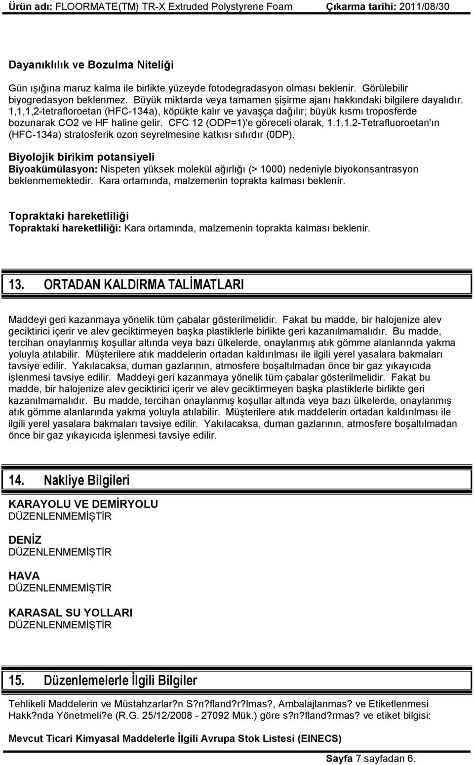 CFC 12 (ODP=1)'e göreceli olarak, 1.1.1.2-Tetrafluoroetan'ın (HFC-134a) stratosferik ozon seyrelmesine katkısı sıfırdır (0DP).