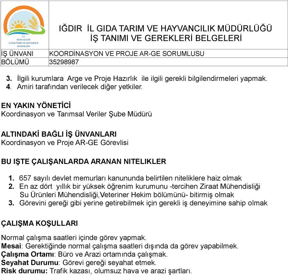 EN YAKIN YÖNETİCİ Koordinasyon ve Tarımsal Veriler Şube Müdürü ALTINDAKİ BAĞLI İŞ ÜNVANLARI Koordinasyon ve Proje AR-GE Görevlisi BU IŞTE ÇALIŞANLARDA ARANAN NITELIKLER 1.