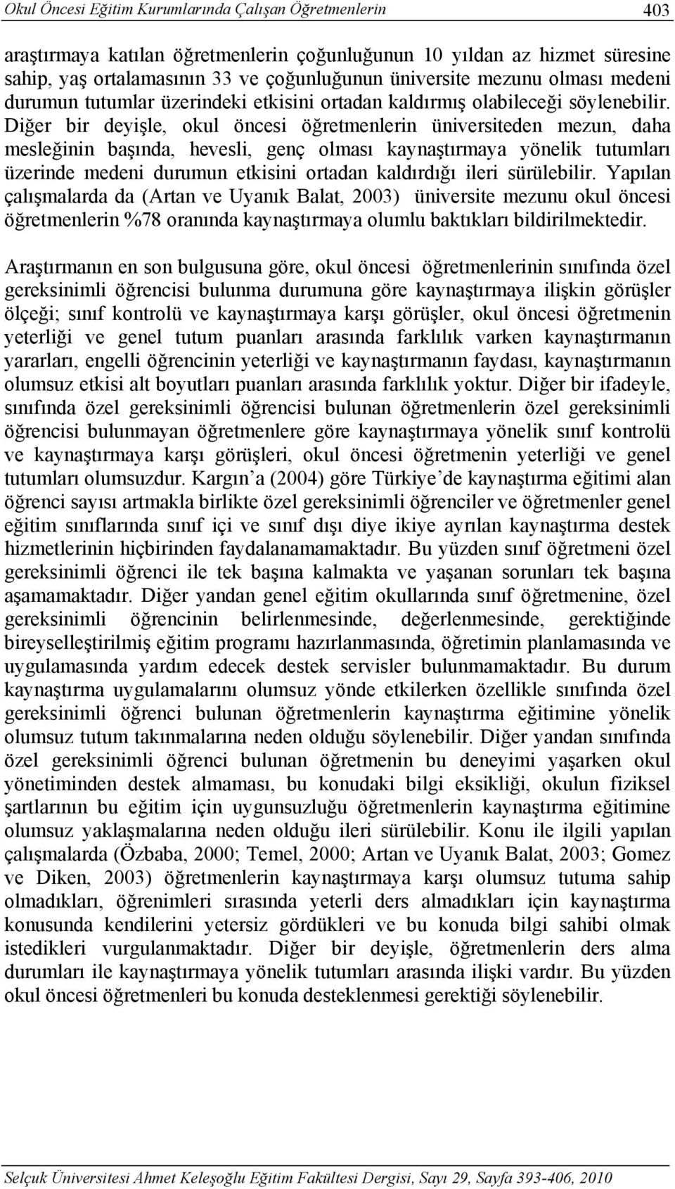 Diğer bir deyişle, okul öncesi öğretmenlerin üniversiteden mezun, daha mesleğinin başında, hevesli, genç olması kaynaştırmaya yönelik tutumları üzerinde medeni durumun etkisini ortadan kaldırdığı