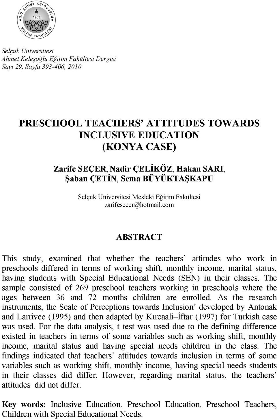 com ABSTRACT This study, examined that whether the teachers attitudes who work in preschools differed in terms of working shift, monthly income, marital status, having students with Special