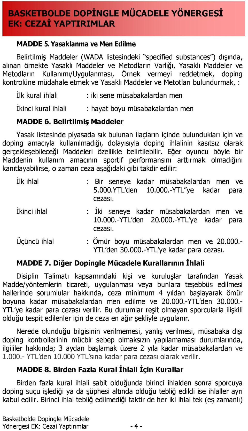 Kullanımı/Uygulanması, Örnek vermeyi reddetmek, doping kontrolüne müdahale etmek ve Yasaklı Maddeler ve Metotları bulundurmak, : İlk kural ihlali İkinci kural ihlali MADDE 6.