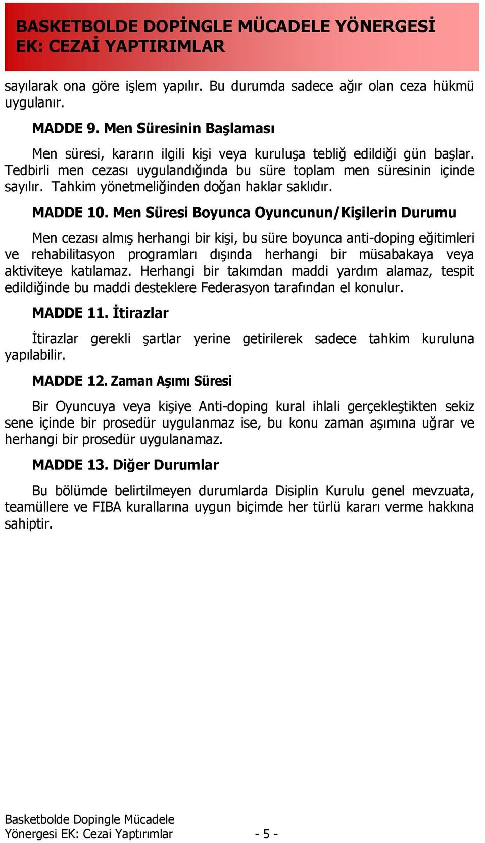 Men Süresi Boyunca Oyuncunun/Kişilerin Durumu Men cezası almış herhangi bir kişi, bu süre boyunca anti-doping eğitimleri ve rehabilitasyon programları dışında herhangi bir müsabakaya veya aktiviteye