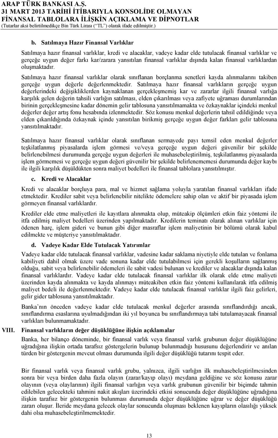 Satılmaya hazır finansal varlıklar olarak sınıflanan borçlanma senetleri kayda alınmalarını takiben gerçeğe uygun değerle değerlenmektedir.