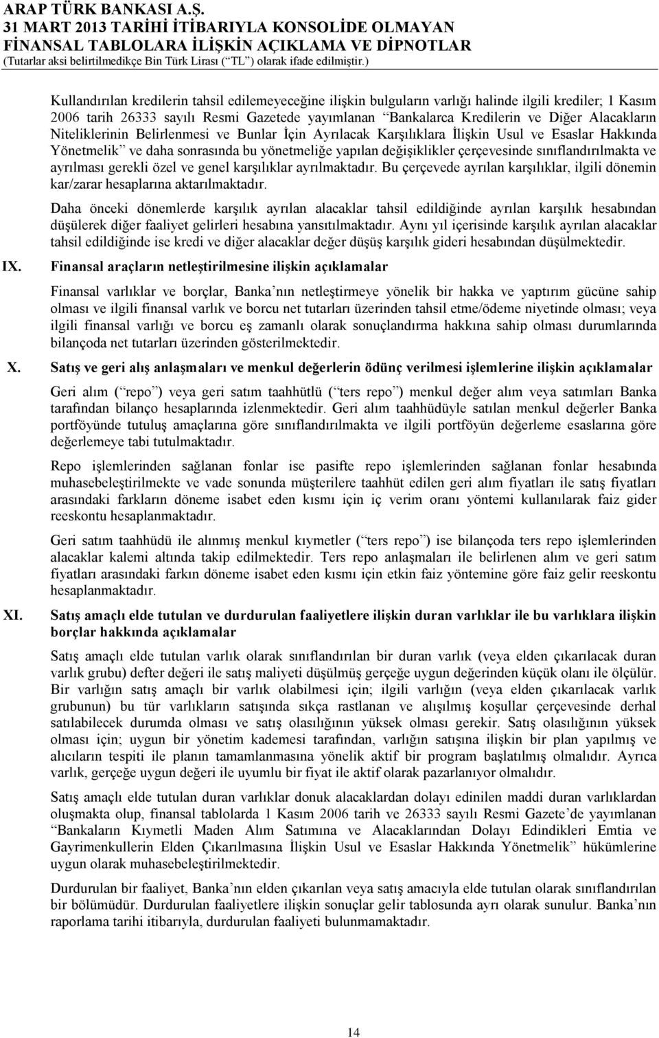 sınıflandırılmakta ve ayrılması gerekli özel ve genel karşılıklar ayrılmaktadır. Bu çerçevede ayrılan karşılıklar, ilgili dönemin kar/zarar hesaplarına aktarılmaktadır.