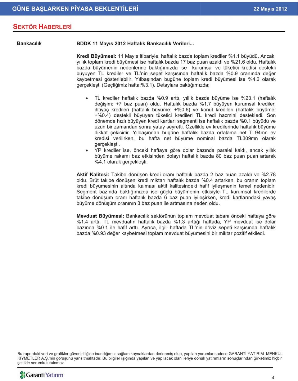 Haftal k bazda büyümenin nedenlerine bakt m zda ise kurumsal ve tüketici kredisi destekli büyüyen TL krediler ve TL nin sepet kar s nda haftal k bazda %0.9 oran nda de er kaybetmesi gösterilebilir.