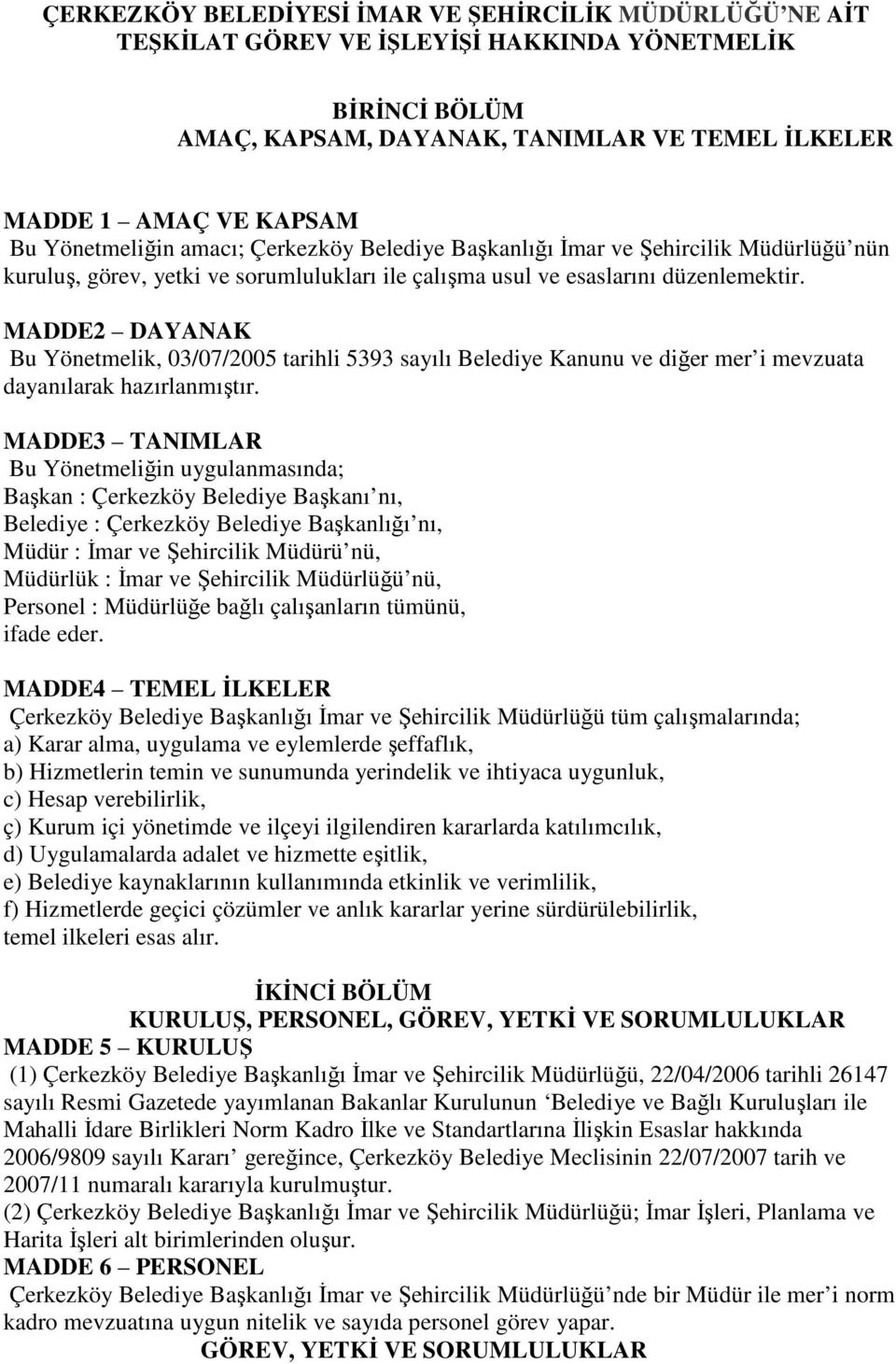 MADDE2 DAYANAK Bu Yönetmelik, 03/07/2005 tarihli 5393 sayılı Belediye Kanunu ve diğer mer i mevzuata dayanılarak hazırlanmıştır.