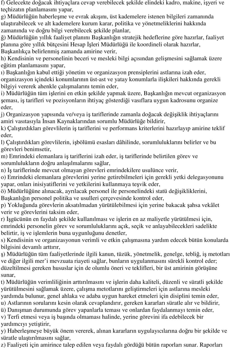 stratejik hedeflerine göre hazırlar, faaliyet planına göre yıllık bütçesini Hesap İşleri Müdürlüğü ile koordineli olarak hazırlar, Başkanlıkça belirlenmiş zamanda amirine verir, h) Kendisinin ve