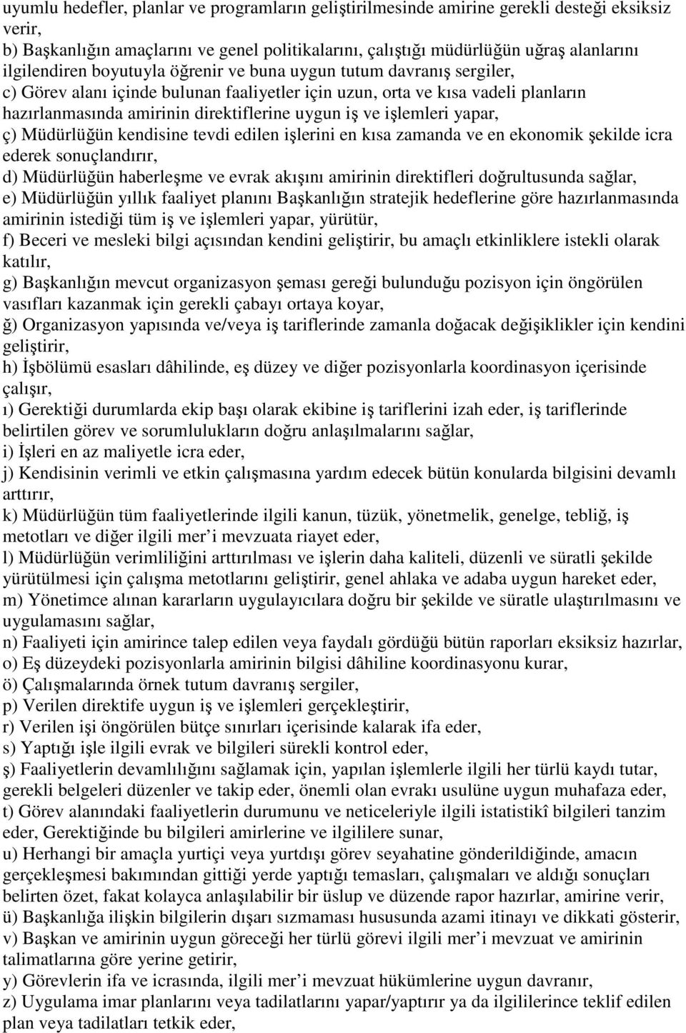 iş ve işlemleri yapar, ç) Müdürlüğün kendisine tevdi edilen işlerini en kısa zamanda ve en ekonomik şekilde icra ederek sonuçlandırır, d) Müdürlüğün haberleşme ve evrak akışını amirinin direktifleri