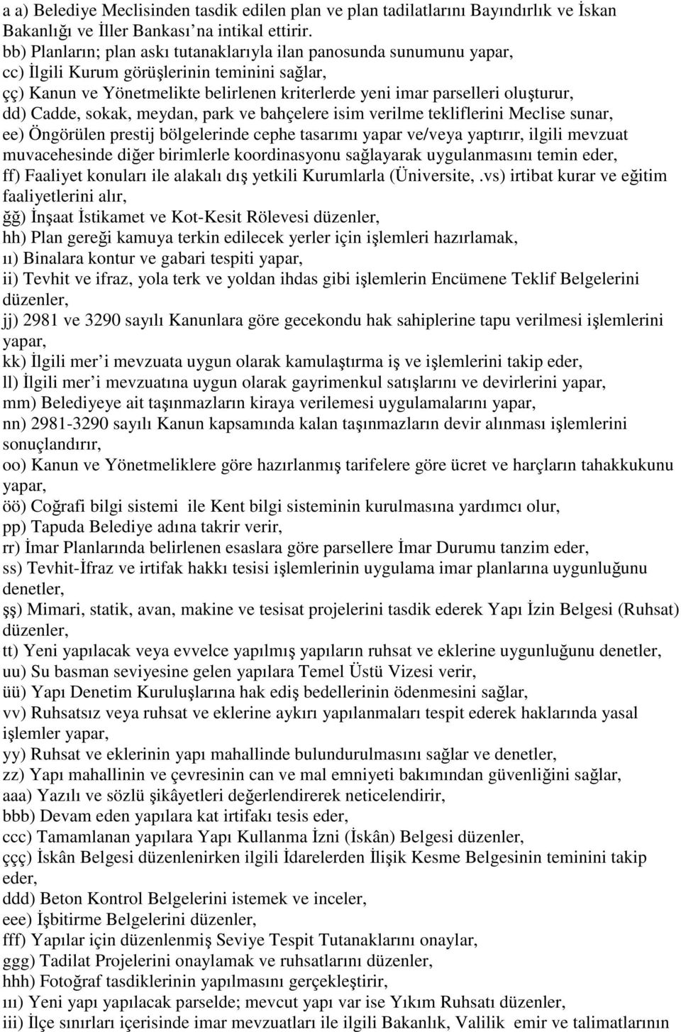 dd) Cadde, sokak, meydan, park ve bahçelere isim verilme tekliflerini Meclise sunar, ee) Öngörülen prestij bölgelerinde cephe tasarımı yapar ve/veya yaptırır, ilgili mevzuat muvacehesinde diğer