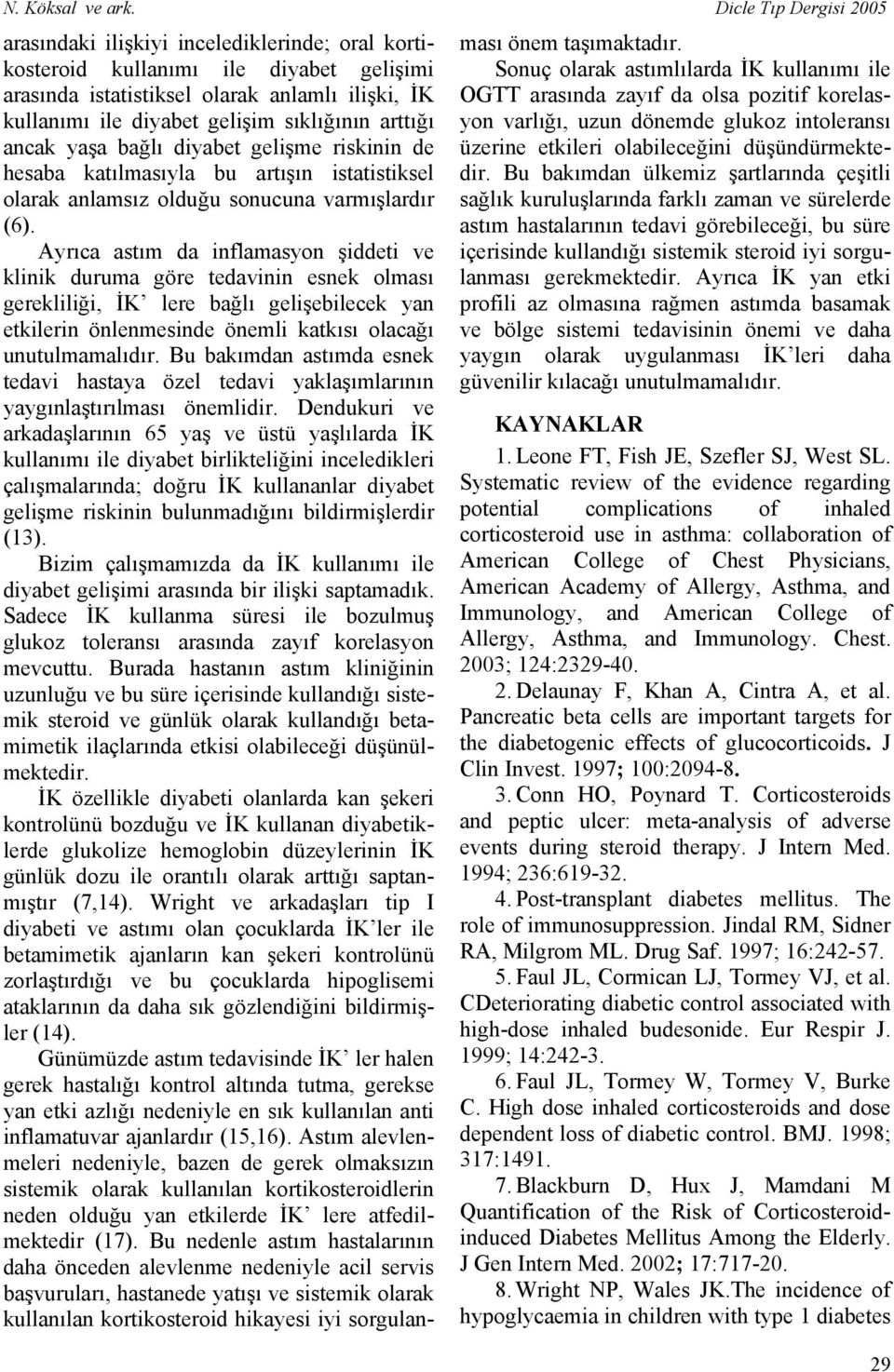 arttığı ancak yaşa bağlı diyabet gelişme riskinin de hesaba katılmasıyla bu artışın istatistiksel olarak anlamsız olduğu sonucuna varmışlardır (6).