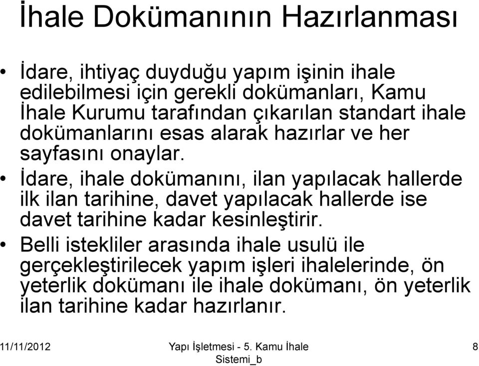 İdare, ihale dokümanını, ilan yapılacak hallerde ilk ilan tarihine, davet yapılacak hallerde ise davet tarihine kadar kesinleştirir.