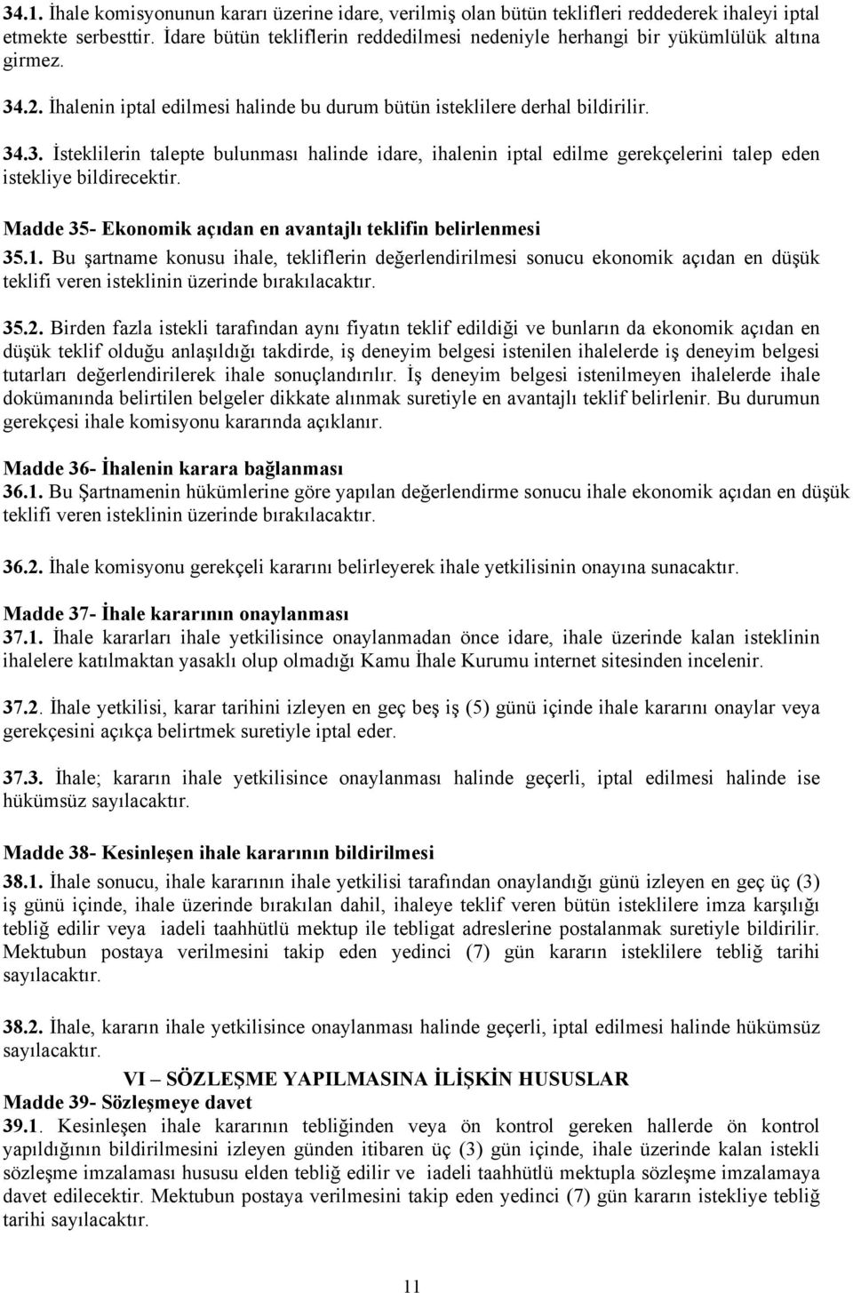 .2. İhalenin iptal edilmesi halinde bu durum bütün isteklilere derhal bildirilir. 34