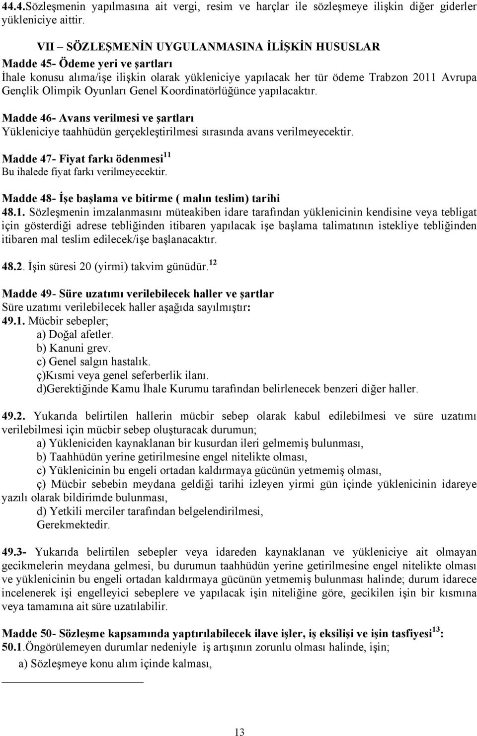 Genel Koordinatörlüğünce yapılacaktır. Madde 46- Avans verilmesi ve şartları Yükleniciye taahhüdün gerçekleştirilmesi sırasında avans verilmeyecektir.