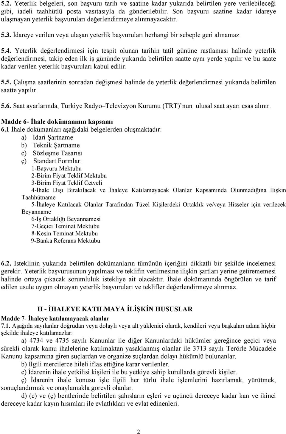 Yeterlik değerlendirmesi için tespit olunan tarihin tatil gününe rastlaması halinde yeterlik değerlendirmesi, takip eden ilk iş gününde yukarıda belirtilen saatte aynı yerde yapılır ve bu saate kadar