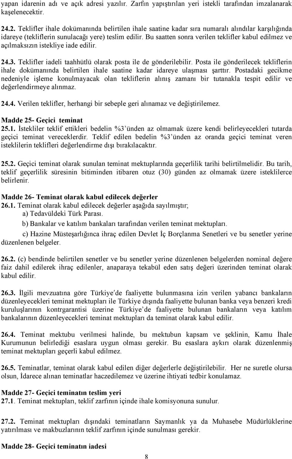 Bu saatten sonra verilen teklifler kabul edilmez ve açılmaksızın istekliye iade edilir. 24.3. Teklifler iadeli taahhütlü olarak posta ile de gönderilebilir.