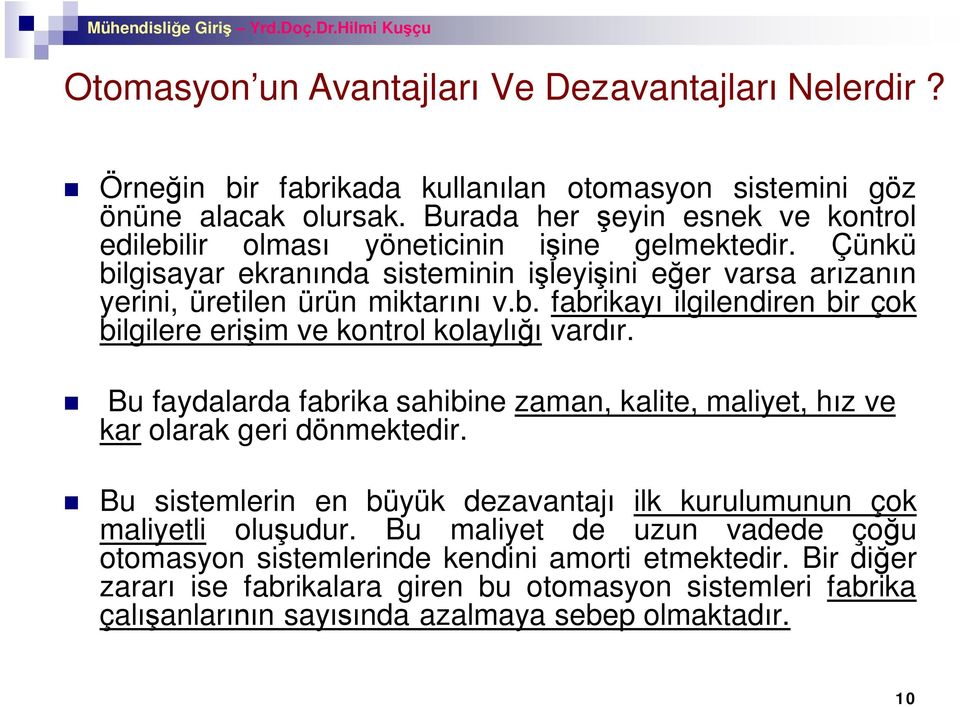 Bu faydalarda fabrika sahibine zaman, kalite, maliyet, h z ve kar olarak geri dönmektedir. Bu sistemlerin en büyük dezavantaj ilk kurulumunun çok maliyetli olu udur.