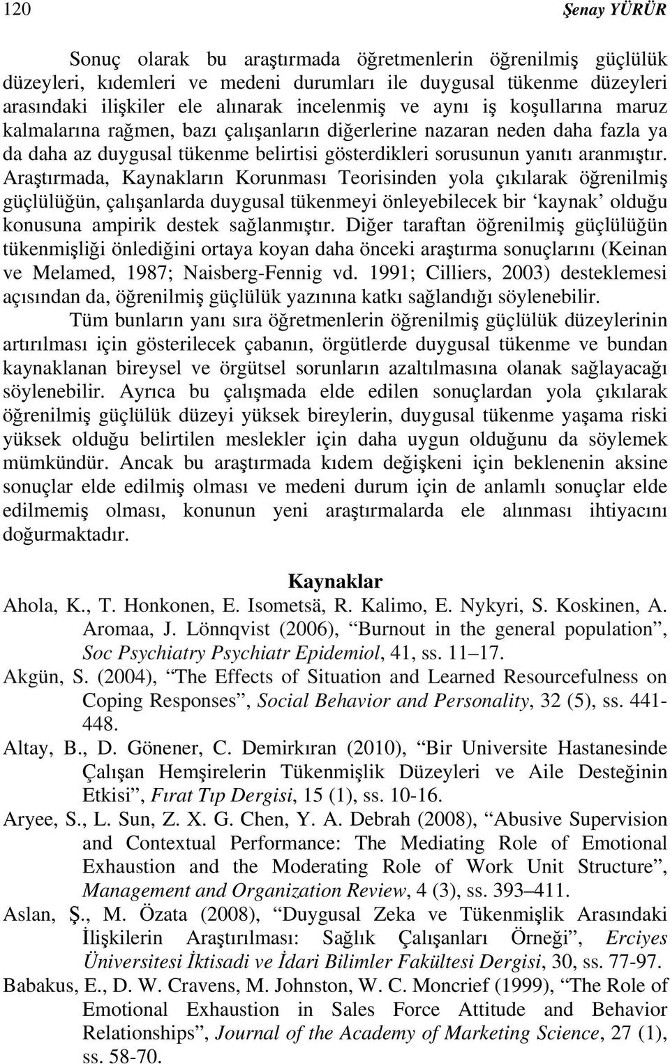 Araştırmada, Kaynakların Korunması Teorisinden yola çıkılarak öğrenilmiş güçlülüğün, çalışanlarda duygusal tükenmeyi önleyebilecek bir kaynak olduğu konusuna ampirik destek sağlanmıştır.