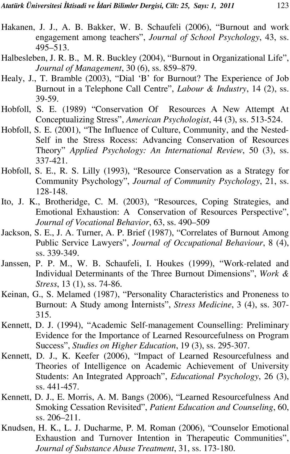 The Experience of Job Burnout in a Telephone Call Centre, Labour & Industry, 14 (2), ss. 39-59. Hobfoll, S. E. (1989) Conservation Of Resources A New Attempt At Conceptualizing Stress, American Psychologist, 44 (3), ss.