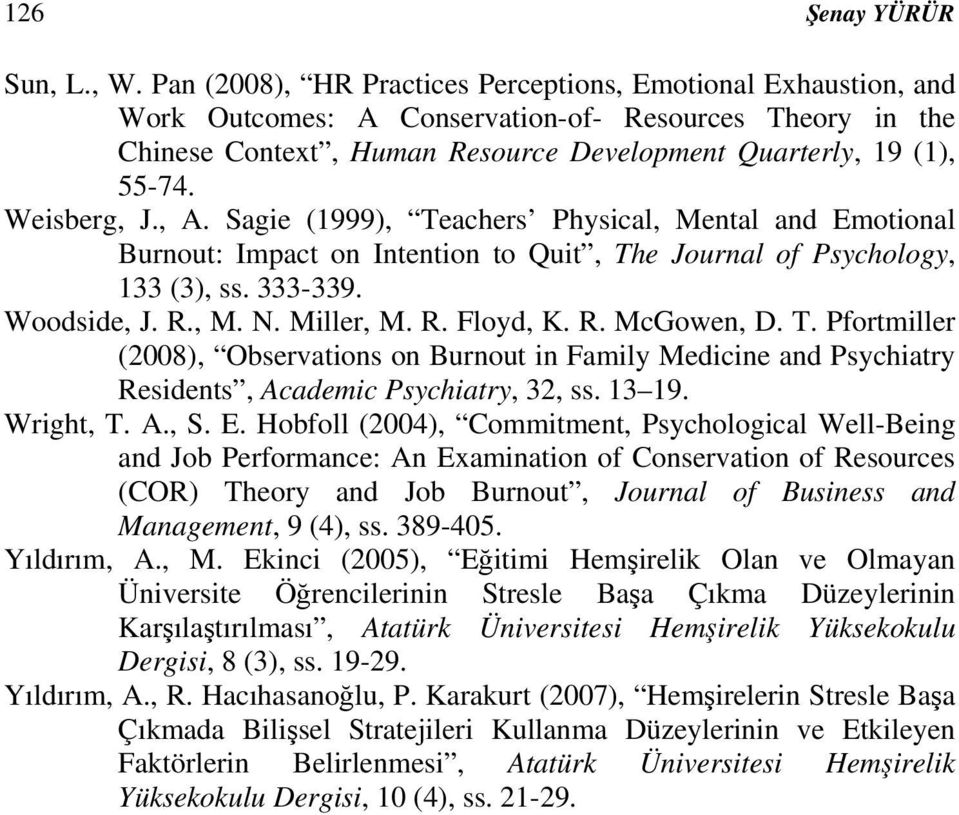 Weisberg, J., A. Sagie (1999), Teachers Physical, Mental and Emotional Burnout: Impact on Intention to Quit, The Journal of Psychology, 133 (3), ss. 333-339. Woodside, J. R., M. N. Miller, M. R. Floyd, K.