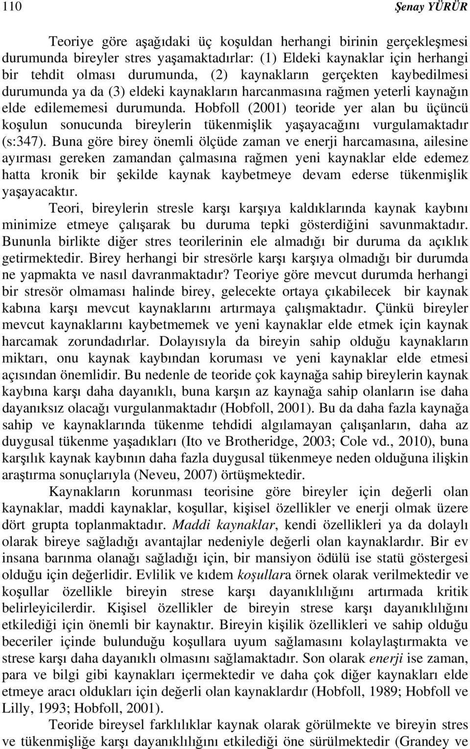 Hobfoll (2001) teoride yer alan bu üçüncü koşulun sonucunda bireylerin tükenmişlik yaşayacağını vurgulamaktadır (s:347).