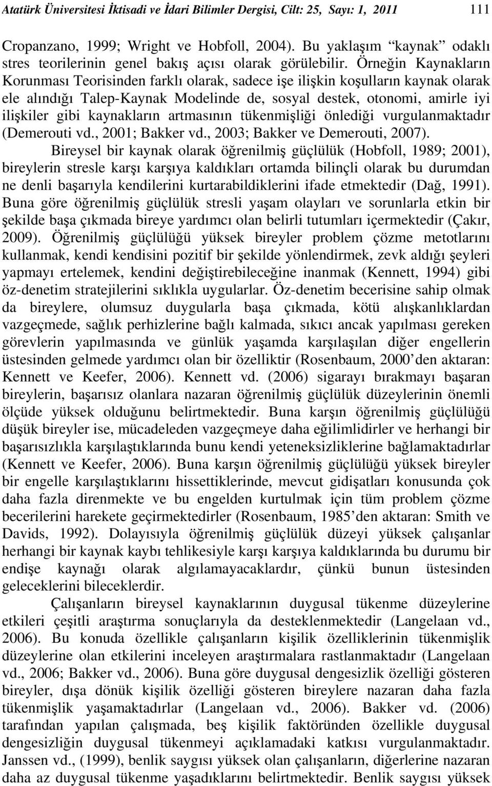 Örneğin Kaynakların Korunması Teorisinden farklı olarak, sadece işe ilişkin koşulların kaynak olarak ele alındığı Talep-Kaynak Modelinde de, sosyal destek, otonomi, amirle iyi ilişkiler gibi