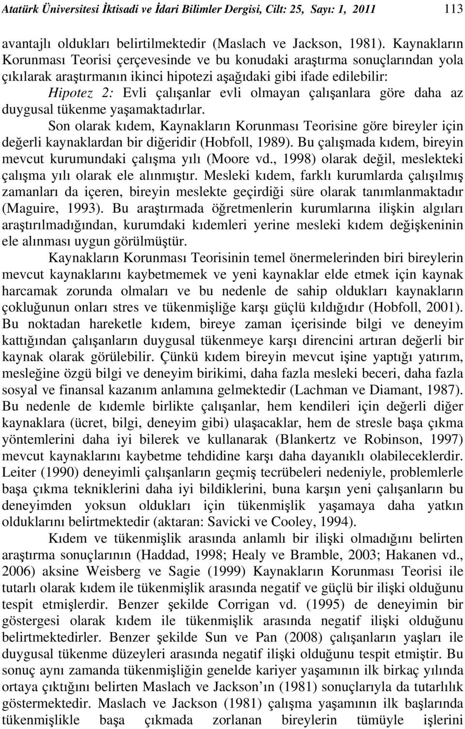 çalışanlara göre daha az duygusal tükenme yaşamaktadırlar. Son olarak kıdem, Kaynakların Korunması Teorisine göre bireyler için değerli kaynaklardan bir diğeridir (Hobfoll, 1989).