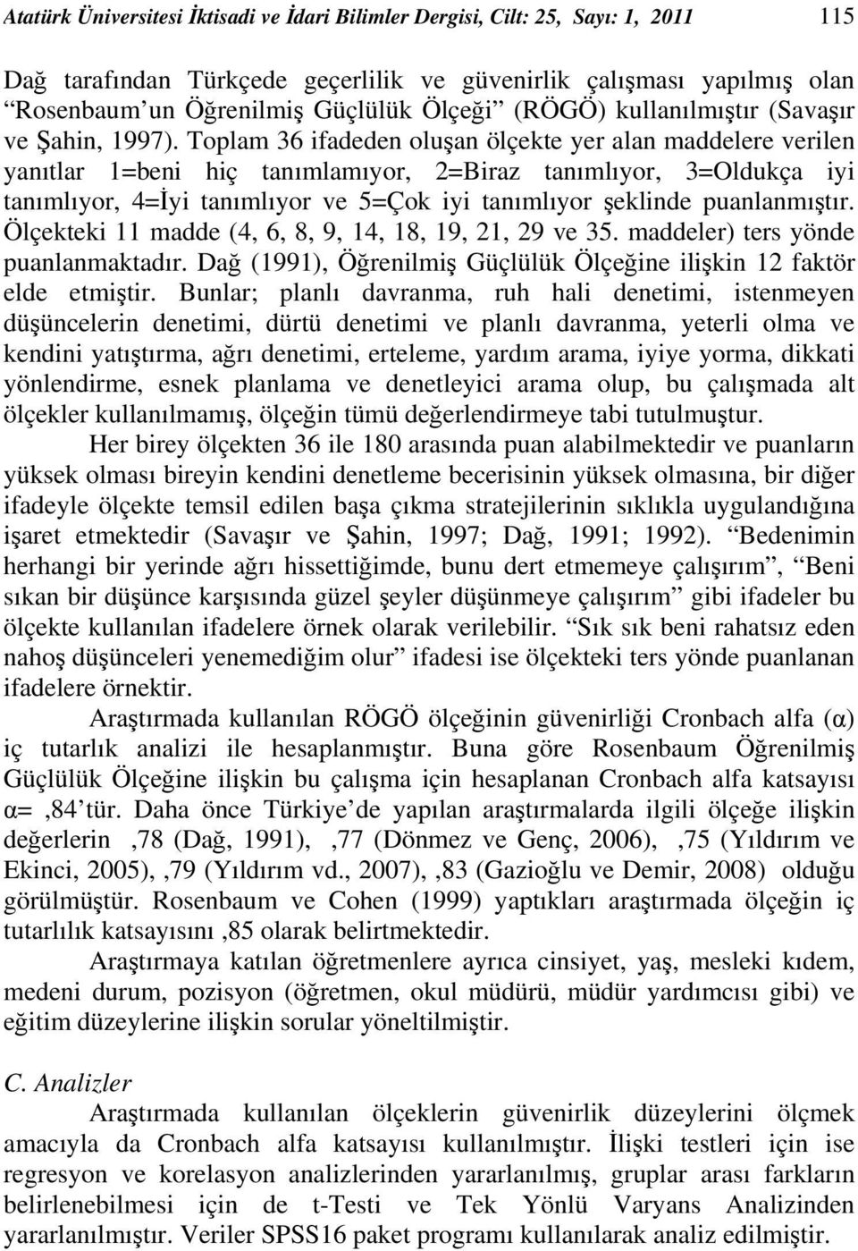 Toplam 36 ifadeden oluşan ölçekte yer alan maddelere verilen yanıtlar 1=beni hiç tanımlamıyor, 2=Biraz tanımlıyor, 3=Oldukça iyi tanımlıyor, 4=İyi tanımlıyor ve 5=Çok iyi tanımlıyor şeklinde