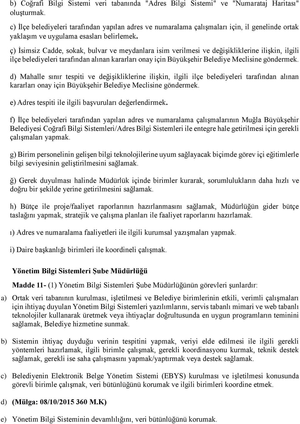 ç) İsimsiz Cadde, sokak, bulvar ve meydanlara isim verilmesi ve değişikliklerine ilişkin, ilgili ilçe belediyeleri tarafından alınan kararları onay için Büyükşehir Belediye Meclisine göndermek.