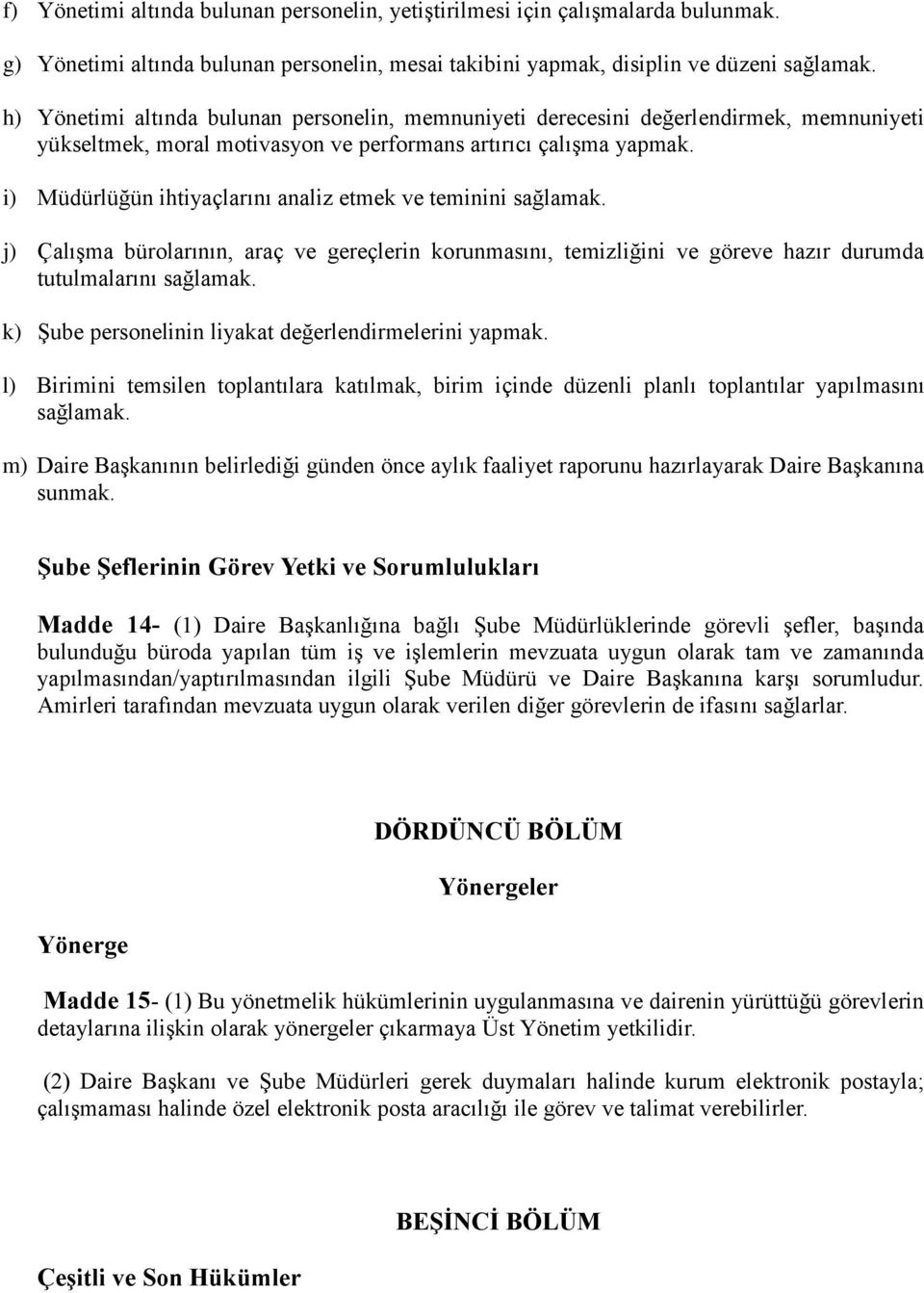 i) Müdürlüğün ihtiyaçlarını analiz etmek ve teminini sağlamak. j) Çalışma bürolarının, araç ve gereçlerin korunmasını, temizliğini ve göreve hazır durumda tutulmalarını sağlamak.