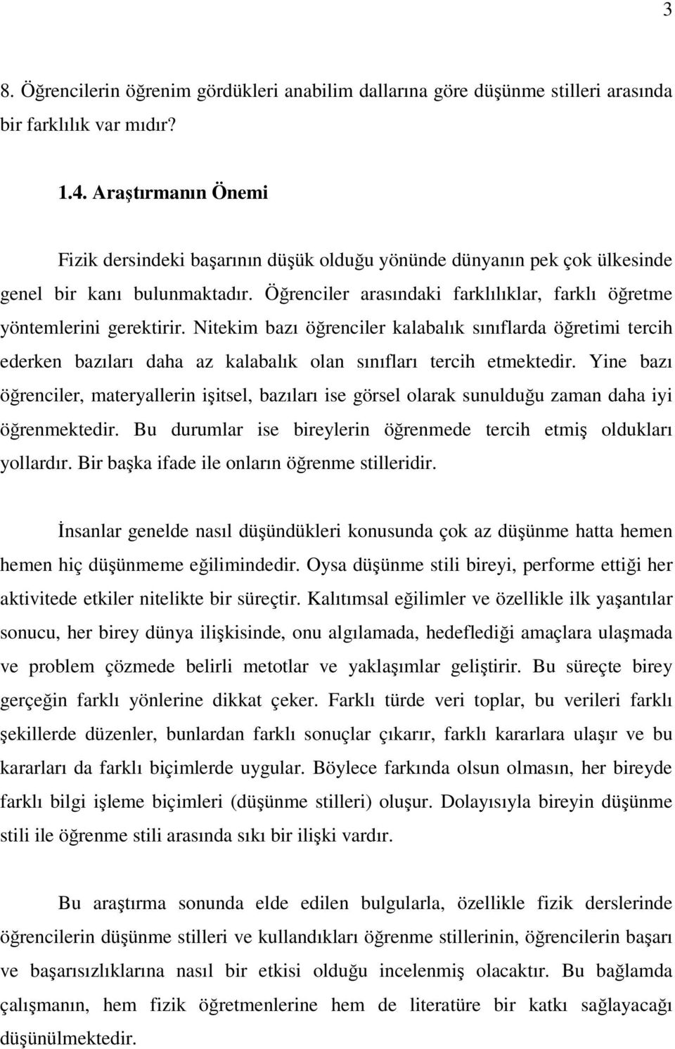 Nitekim bazı öğrenciler kalabalık sınıflarda öğretimi tercih ederken bazıları daha az kalabalık olan sınıfları tercih etmektedir.