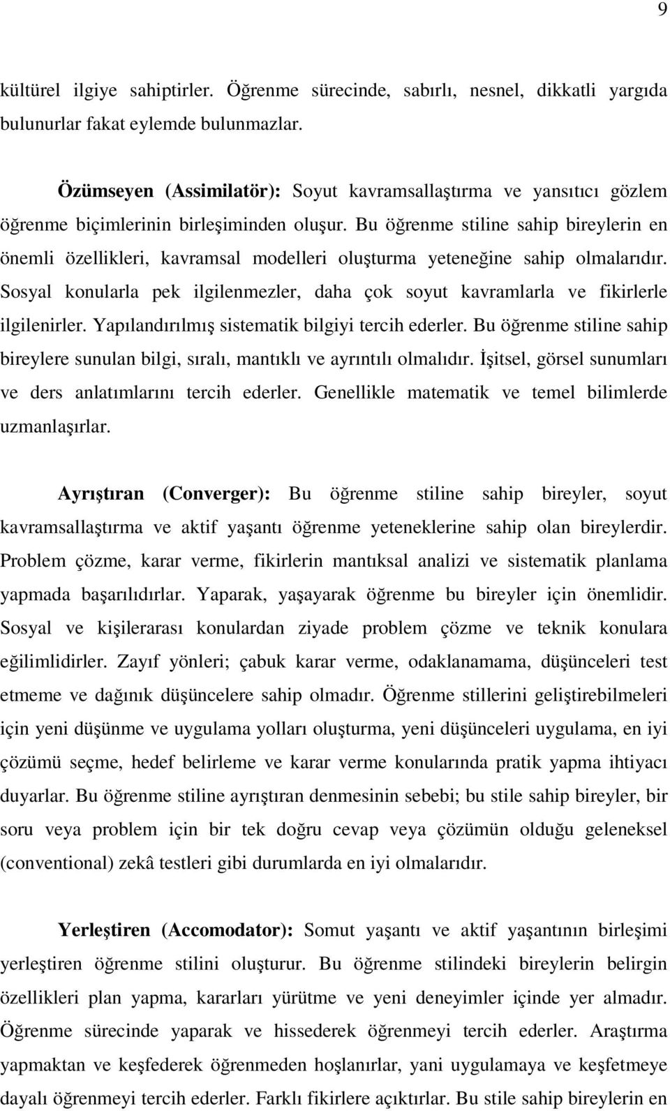 Bu öğrenme stiline sahip bireylerin en önemli özellikleri, kavramsal modelleri oluşturma yeteneğine sahip olmalarıdır.