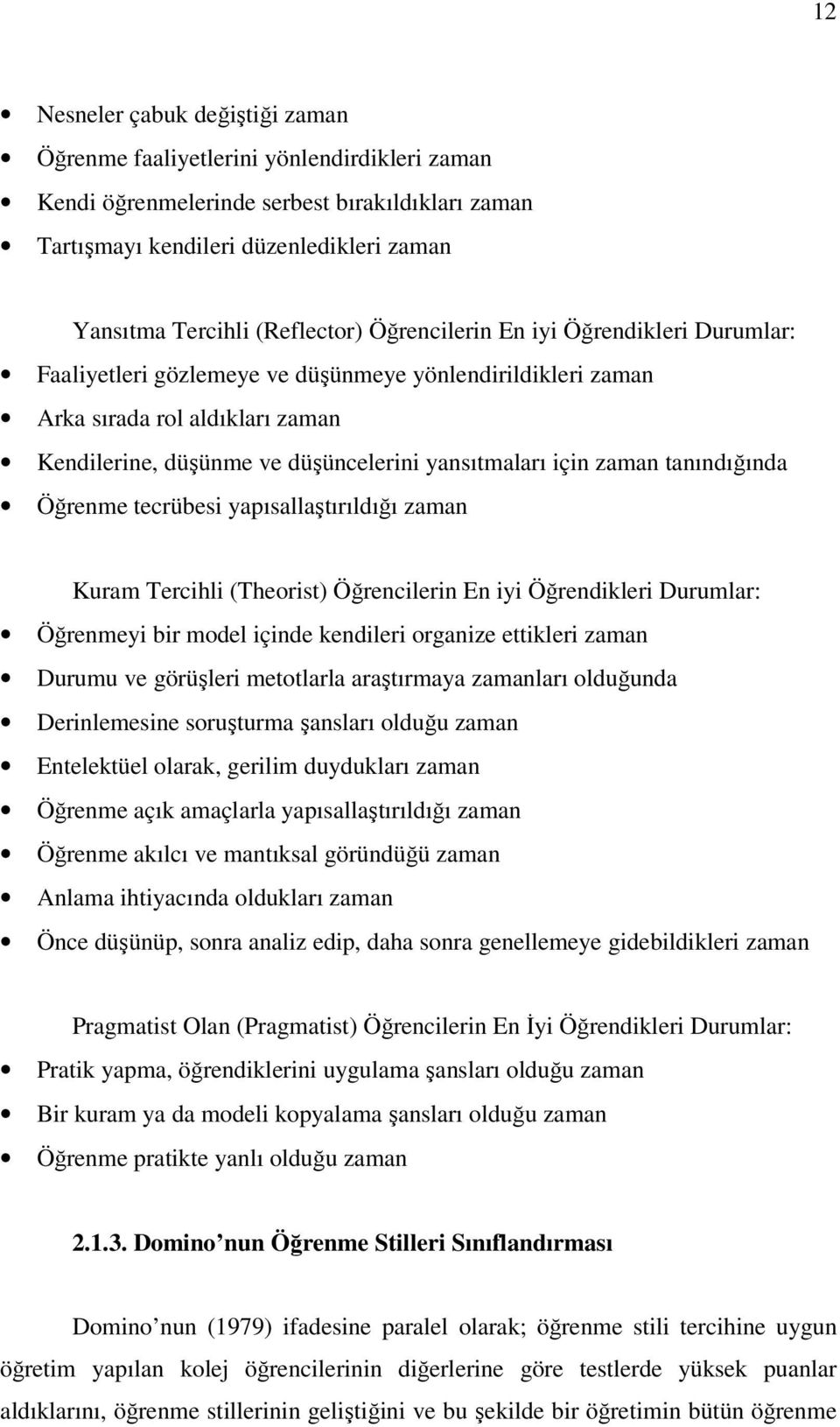 için zaman tanındığında Öğrenme tecrübesi yapısallaştırıldığı zaman Kuram Tercihli (Theorist) Öğrencilerin En iyi Öğrendikleri Durumlar: Öğrenmeyi bir model içinde kendileri organize ettikleri zaman