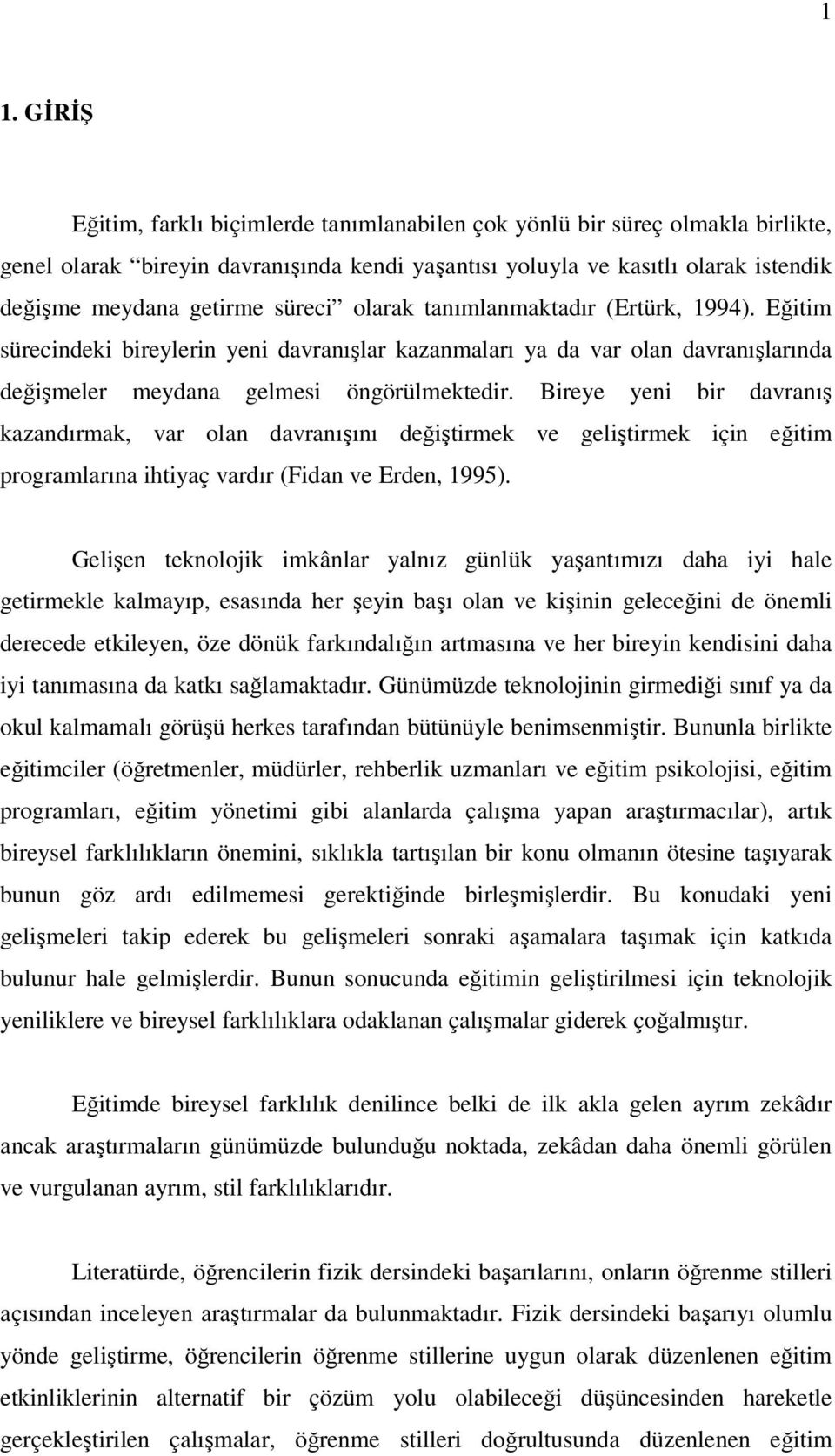 Bireye yeni bir davranış kazandırmak, var olan davranışını değiştirmek ve geliştirmek için eğitim programlarına ihtiyaç vardır (Fidan ve Erden, 1995).