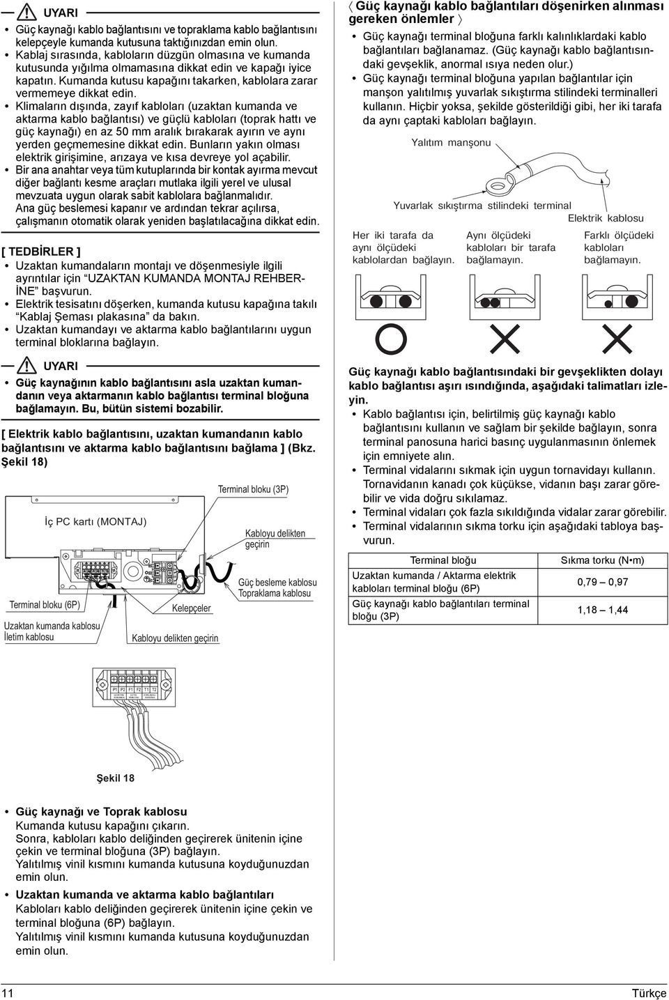 Klimaların dışında, zayıf kabloları (uzaktan kumanda ve aktarma kablo bağlantısı) ve güçlü kabloları (toprak hattı ve güç kaynağı) en az 50 mm aralık bırakarak ayırın ve aynı yerden geçmemesine