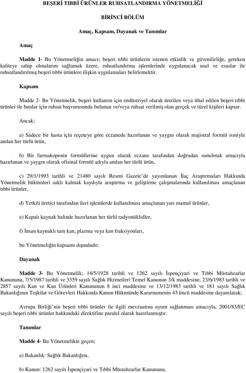 Kapsam Madde 2- Bu Yönetmelik, beşeri kullanım için endüstriyel olarak üretilen veya ithal edilen beşeri tıbbi ürünler ile bunlar için ruhsat başvurusunda bulunan ve/veya ruhsat verilmiş olan gerçek