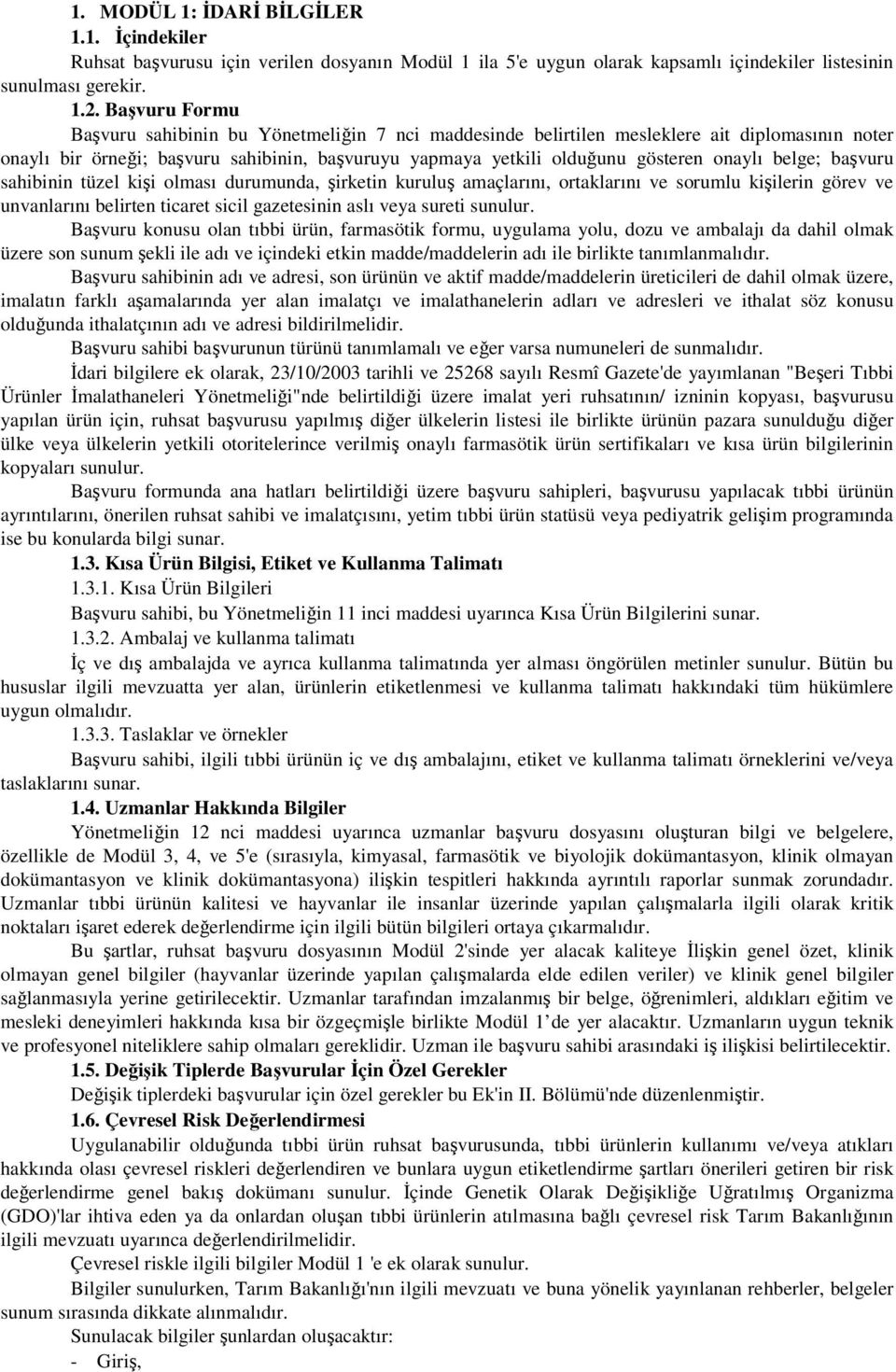 belge; başvuru sahibinin tüzel kişi olması durumunda, şirketin kuruluş amaçlarını, ortaklarını ve sorumlu kişilerin görev ve unvanlarını belirten ticaret sicil gazetesinin aslı veya sureti sunulur.