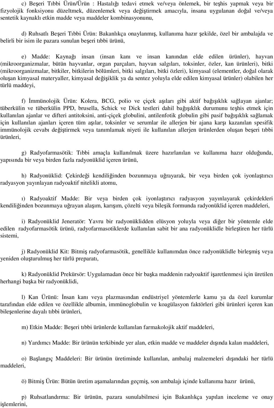 beşeri tıbbi ürünü, e) Madde: Kaynağı insan (insan kanı ve insan kanından elde edilen ürünler), hayvan (mikroorganizmalar, bütün hayvanlar, organ parçaları, hayvan salgıları, toksinler, özler, kan