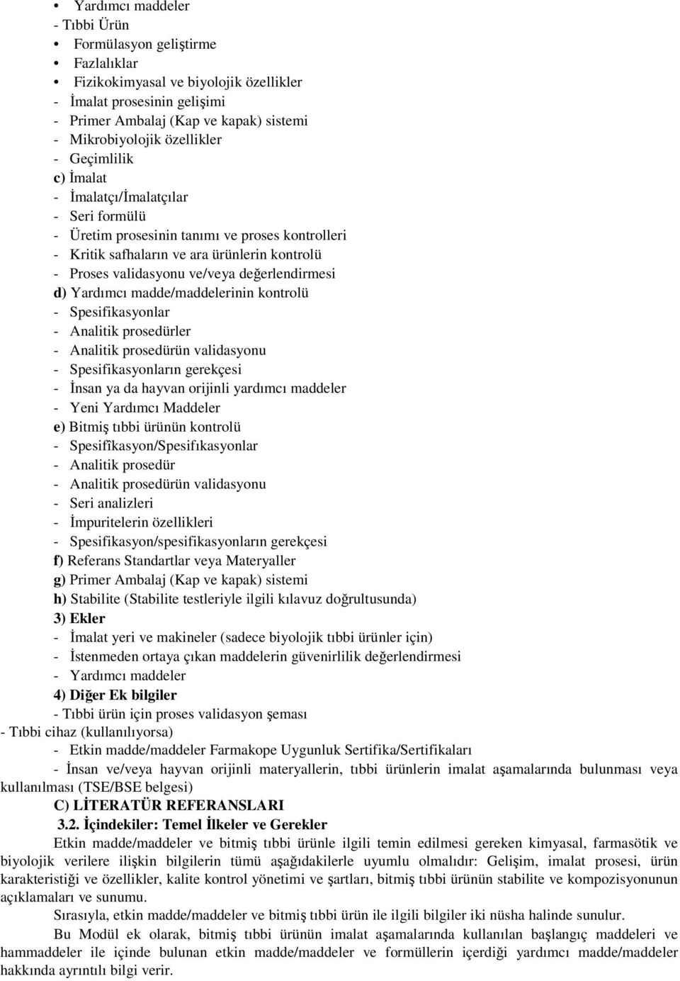 değerlendirmesi d) Yardımcı madde/maddelerinin kontrolü - Spesifikasyonlar - Analitik prosedürler - Analitik prosedürün validasyonu - Spesifikasyonların gerekçesi - İnsan ya da hayvan orijinli