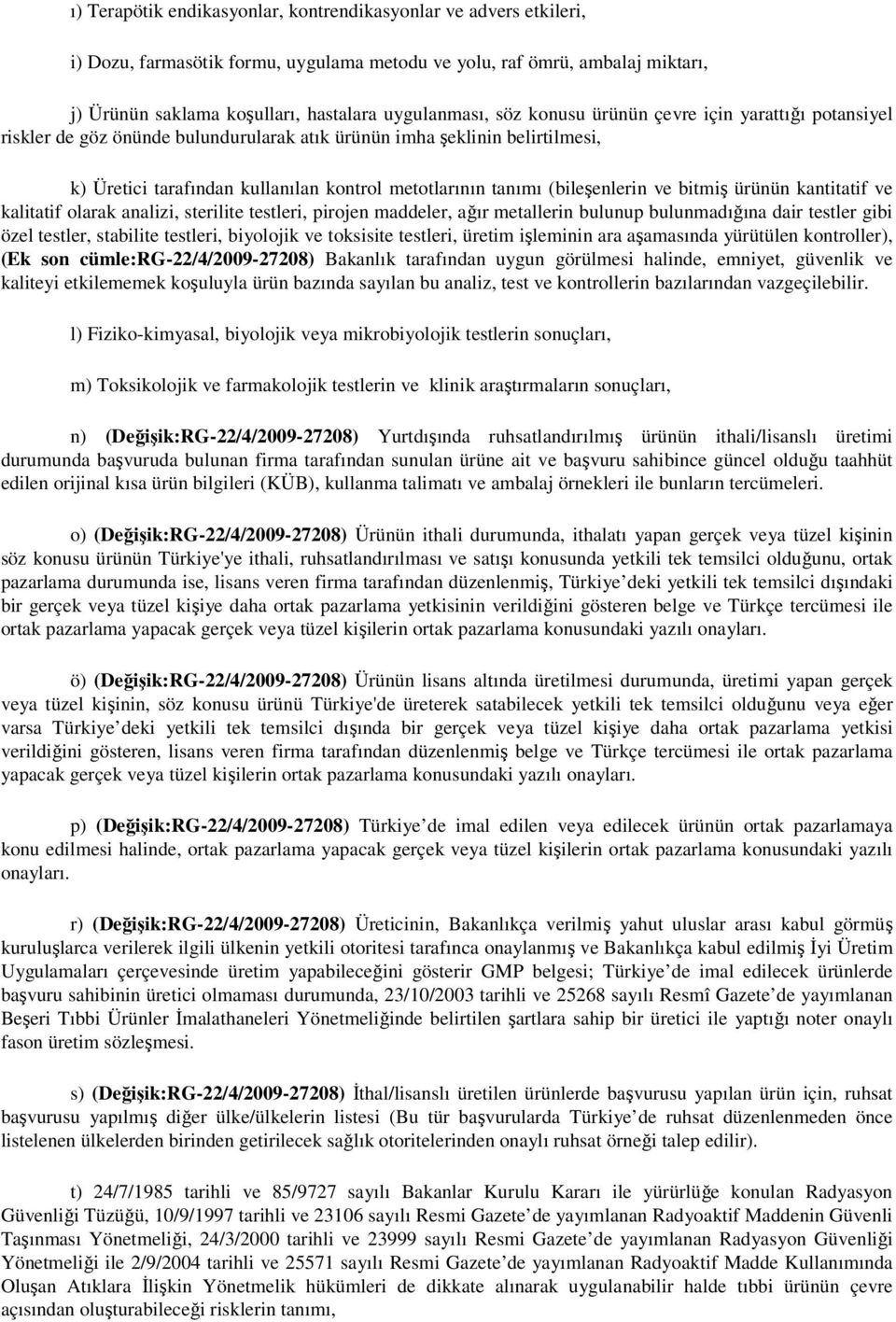 (bileşenlerin ve bitmiş ürünün kantitatif ve kalitatif olarak analizi, sterilite testleri, pirojen maddeler, ağır metallerin bulunup bulunmadığına dair testler gibi özel testler, stabilite testleri,